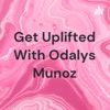 Get Uplifted With Odalys Munoz artwork