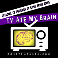 TV Ate My Brain - The Official TV Podcast of Core Temp Arts