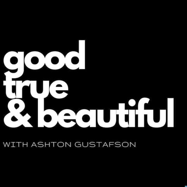 Good / True / & Beautiful | with Ashton Gustafson Artwork