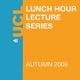 Lunch Hour Lectures - Autumn 2009 - Video