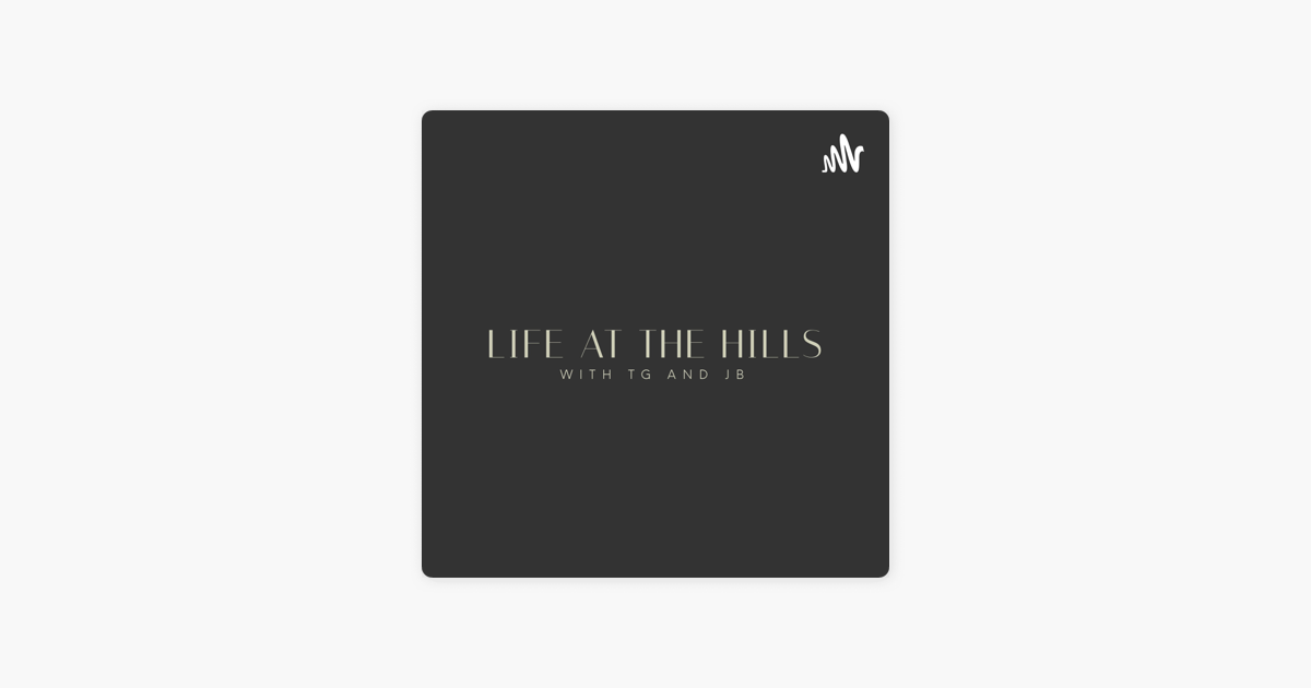 ‎LIFE AT THE HILLS WITH TG AND JB on Apple Podcasts