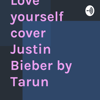 Love yourself cover Justin Bieber by Tarun - Tarun