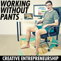 Working Without Pants - Creative Entrepreneurship podcast