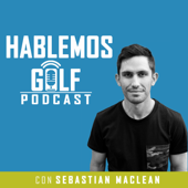 Hablemos Golf - con Sebastian MacLean