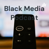 Black Media Podcast - Black Media Podcast
