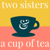 Two sisters & a cup of tea - Felicity & Sarah