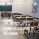 Sex, gender, and sexual orientation’s impact on education.