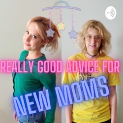 Really Good Advice for New Moms - A Satirical Podcast About Parenting
