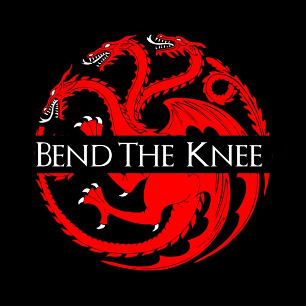 Bend the Knee: A Song of Ice and Fire Podcast