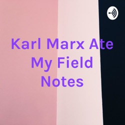 Karl Marx Ate My Field Notes