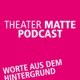Theater Matte Podcast - Worte aus dem Hintergrund