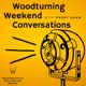 Woodturning Weekend Conversations