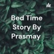 Bed Time Story By Prasmay 