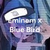 Eminem x Blue Bird