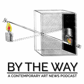 By The Way: A Contemporary Art News Podcast - Cultural Bandwidth