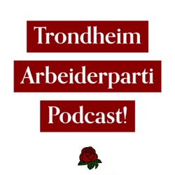 Trondheim Arbeiderparti Podcast!