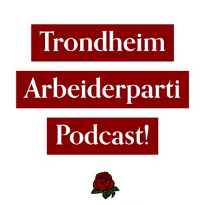 Trondheim Arbeiderparti Podcast!