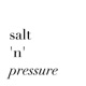 Salt 'n' Pressure