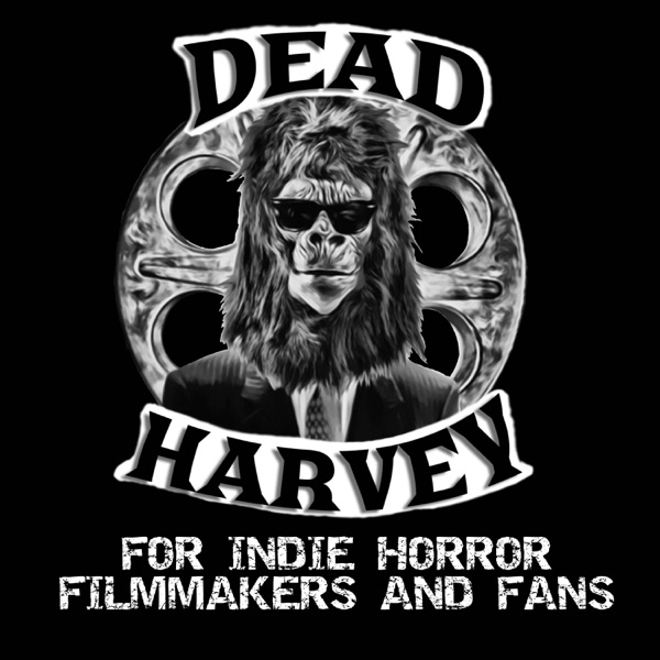 The Dead Harvey Podcast - For Indie Horror Filmmakers and Fans Artwork