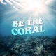 Be The Coral