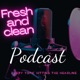 Fresh And Clean Podcast