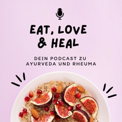 Eat, Love &amp; Heal: Dein Podcast zu Ayurveda und Rheuma