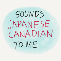 Sounds Japanese Canadian To Me podcast