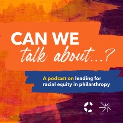 Can we talk about...? A podcast on leading for racial equity in philanthropy