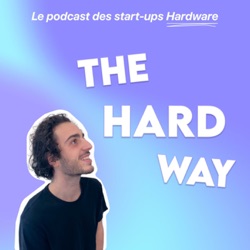 The Hard Way : Le podcast des start-ups Hardware