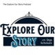 The Explore Our Story Podcast