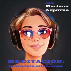 Ep. #12 Meditación guiada en la voz de Mariana | Meditación, oración silenciosa