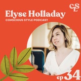 34) The Power of Style, Shifting Consumption Habits, and Building a Values-Based Business with Elyse Holladay
