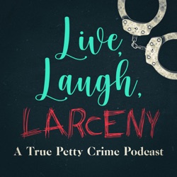 Live, Laugh, Larceny: A True Petty Crime Podcast