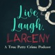 Live, Laugh, Larceny: A True Petty Crime Podcast