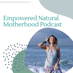 Empowered Natural Motherhood Podcast