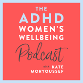 The ADHD Women's Wellbeing Podcast - Kate Moryoussef