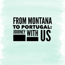 From Montana to Portugal: Journey with Us