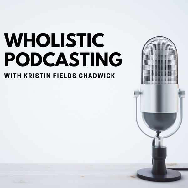 Artwork for Wholistic Podcasting- A Podcast Show for Podcasters, Coaches, Entrepreneurs, and Influencers