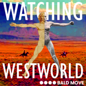 Watching Westworld - Bald Move