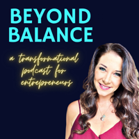 Beyond Balance - a transformational podcast for entrepreneurs podcast