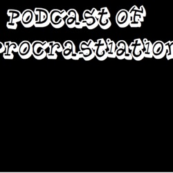 The Podcast of Procrastination