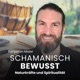 Schamanisch Bewusst - Naturkräfte und Spiritualität