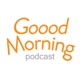 Goood Morning Podcast