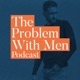 The Problem With Men