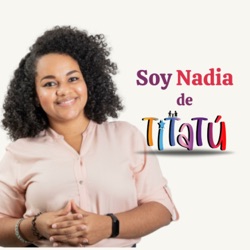 Soy Nadia de TiTaTú | Podcast