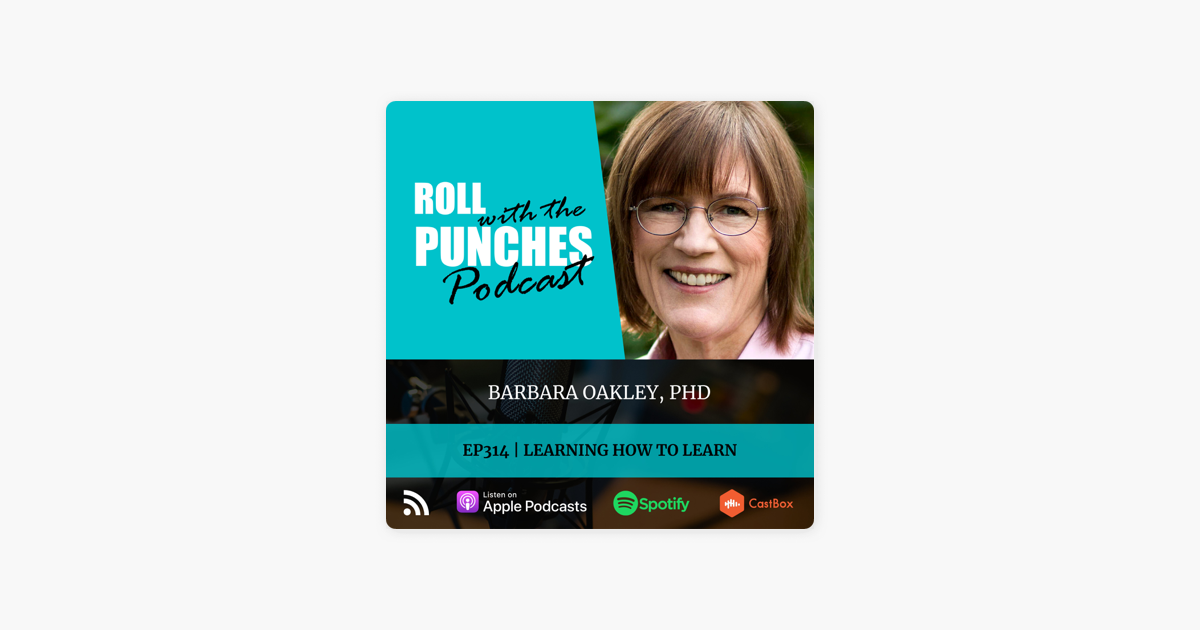 Roll With The Punches: Learning How To Learn | Barbara Oakley, PhD - 314 on  Apple Podcasts