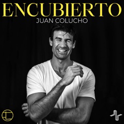 Encubierto | con Juan Colucho