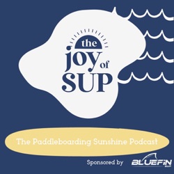 The Joy of SUP - The Paddleboarding Sunshine Podcast 