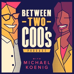 Between Two COO's with Michael Koenig