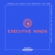 Executive Minds Podcast | Professional Development and Career Tips for Entrepreneurs, Executives, and Non-Profit Leaders